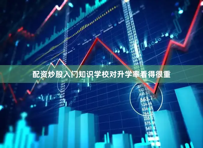 配资炒股入门知识学校对升学率看得很重
