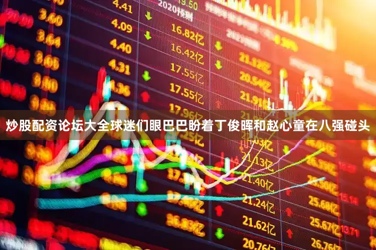 炒股配资论坛大全球迷们眼巴巴盼着丁俊晖和赵心童在八强碰头