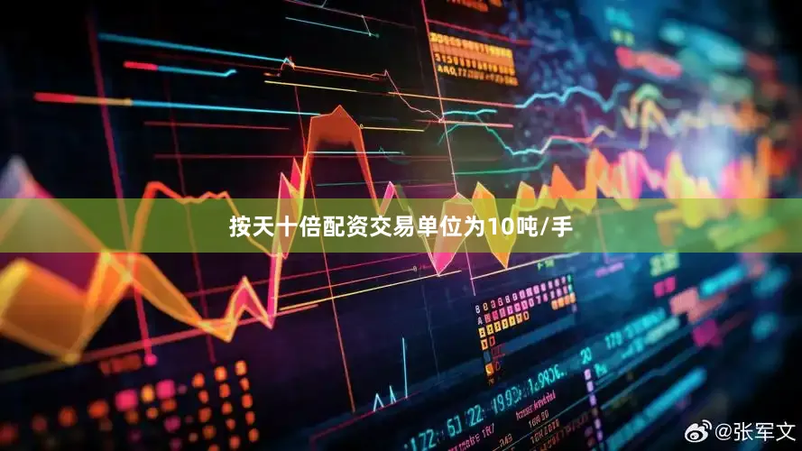 按天十倍配资交易单位为10吨/手