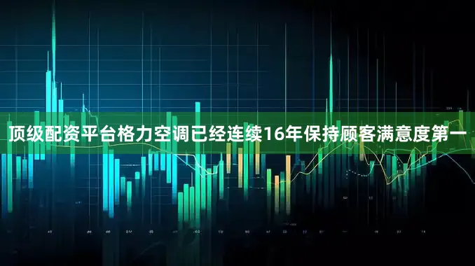 顶级配资平台格力空调已经连续16年保持顾客满意度第一