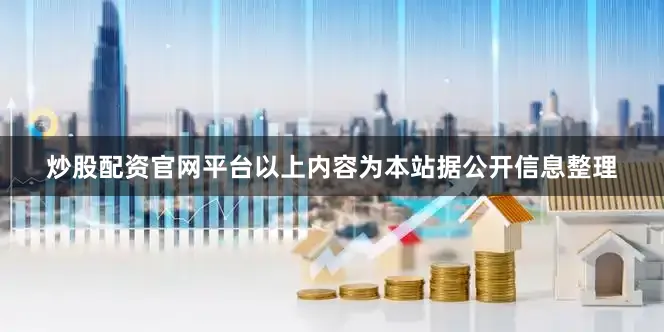 炒股配资官网平台以上内容为本站据公开信息整理