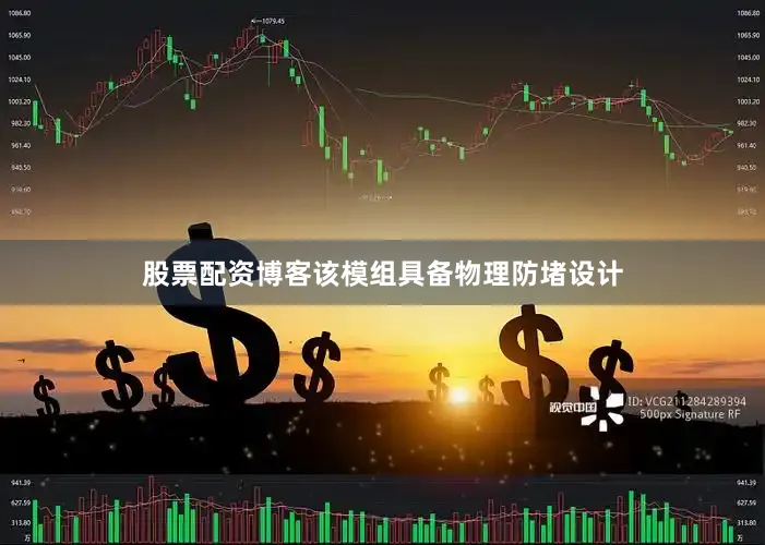 股票配资博客该模组具备物理防堵设计