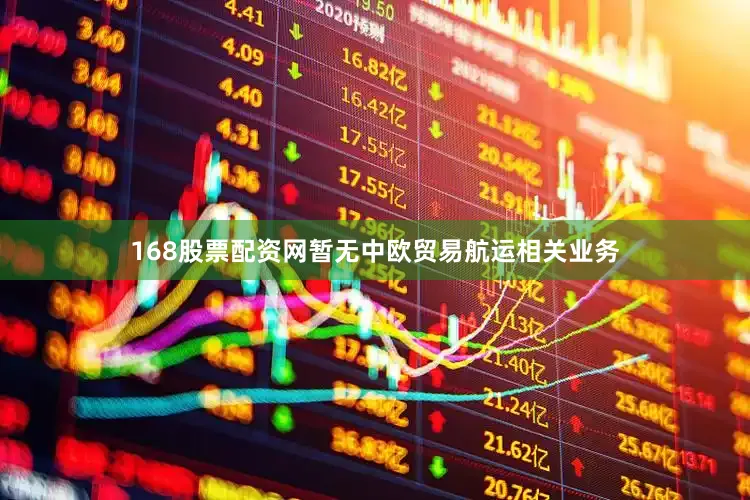 168股票配资网暂无中欧贸易航运相关业务