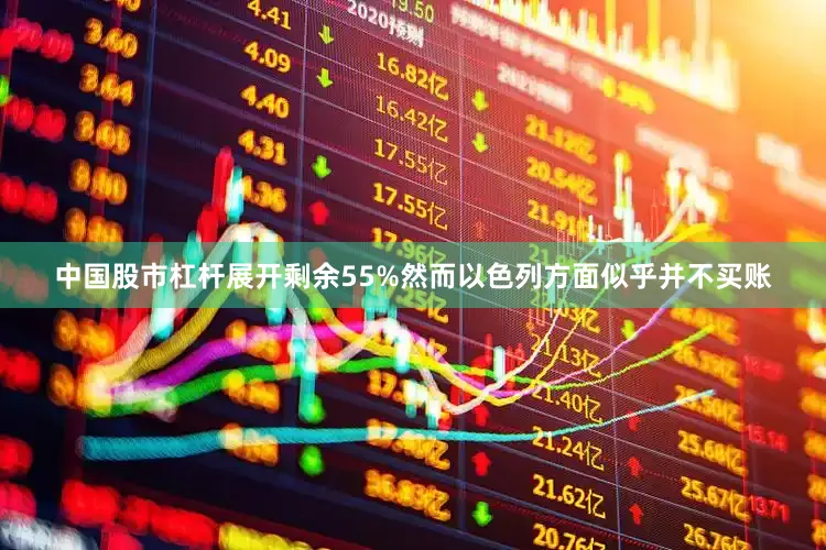 中国股市杠杆展开剩余55%然而以色列方面似乎并不买账