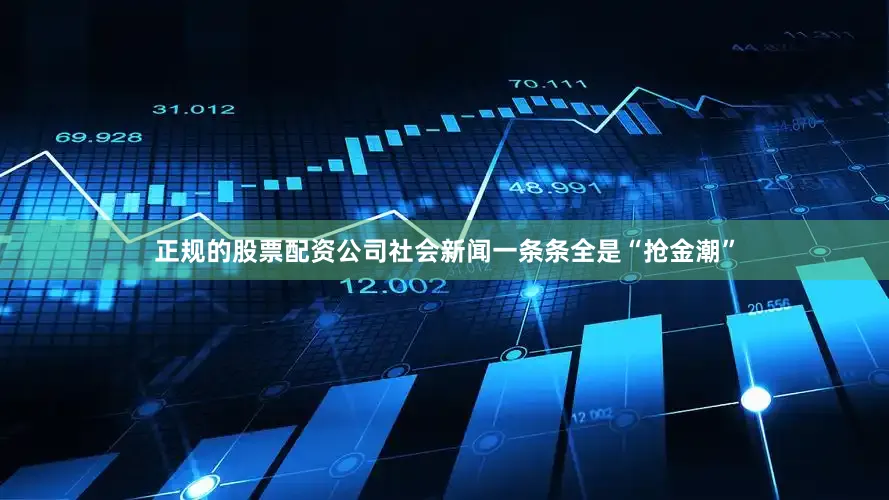 正规的股票配资公司社会新闻一条条全是“抢金潮”