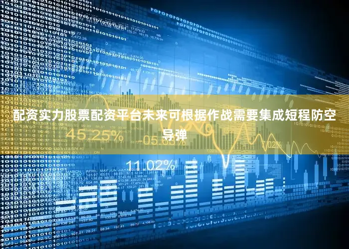 配资实力股票配资平台未来可根据作战需要集成短程防空导弹